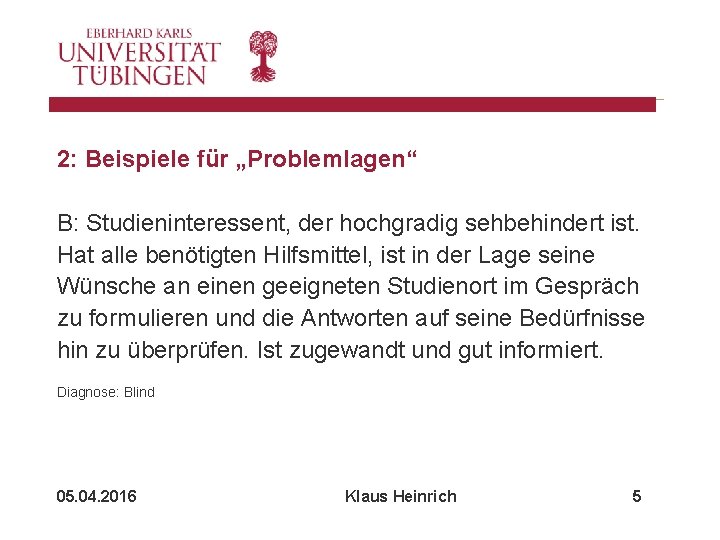 2: Beispiele für „Problemlagen“ B: Studieninteressent, der hochgradig sehbehindert ist. Hat alle benötigten Hilfsmittel,