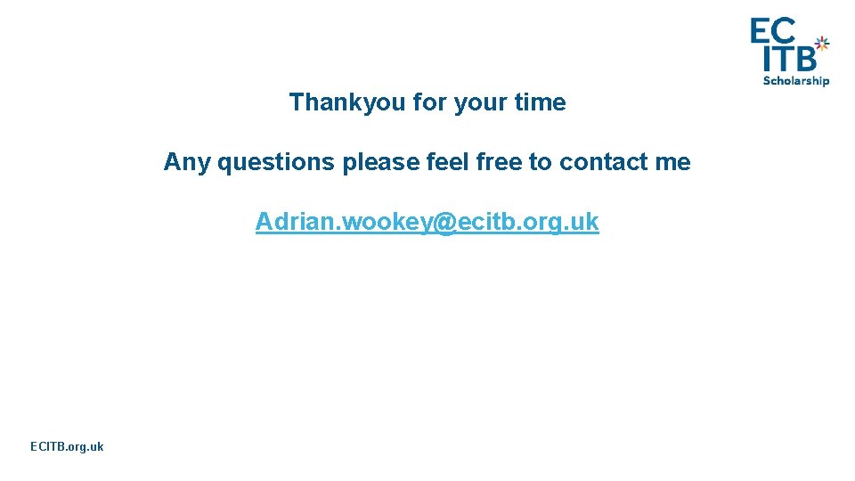 Thankyou for your time Any questions please feel free to contact me Adrian. wookey@ecitb.