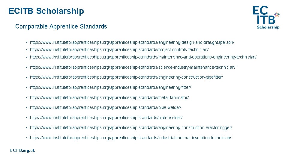 ECITB Scholarship Comparable Apprentice Standards • https: //www. instituteforapprenticeships. org/apprenticeship-standards/engineering-design-and-draughtsperson/ • https: //www. instituteforapprenticeships.