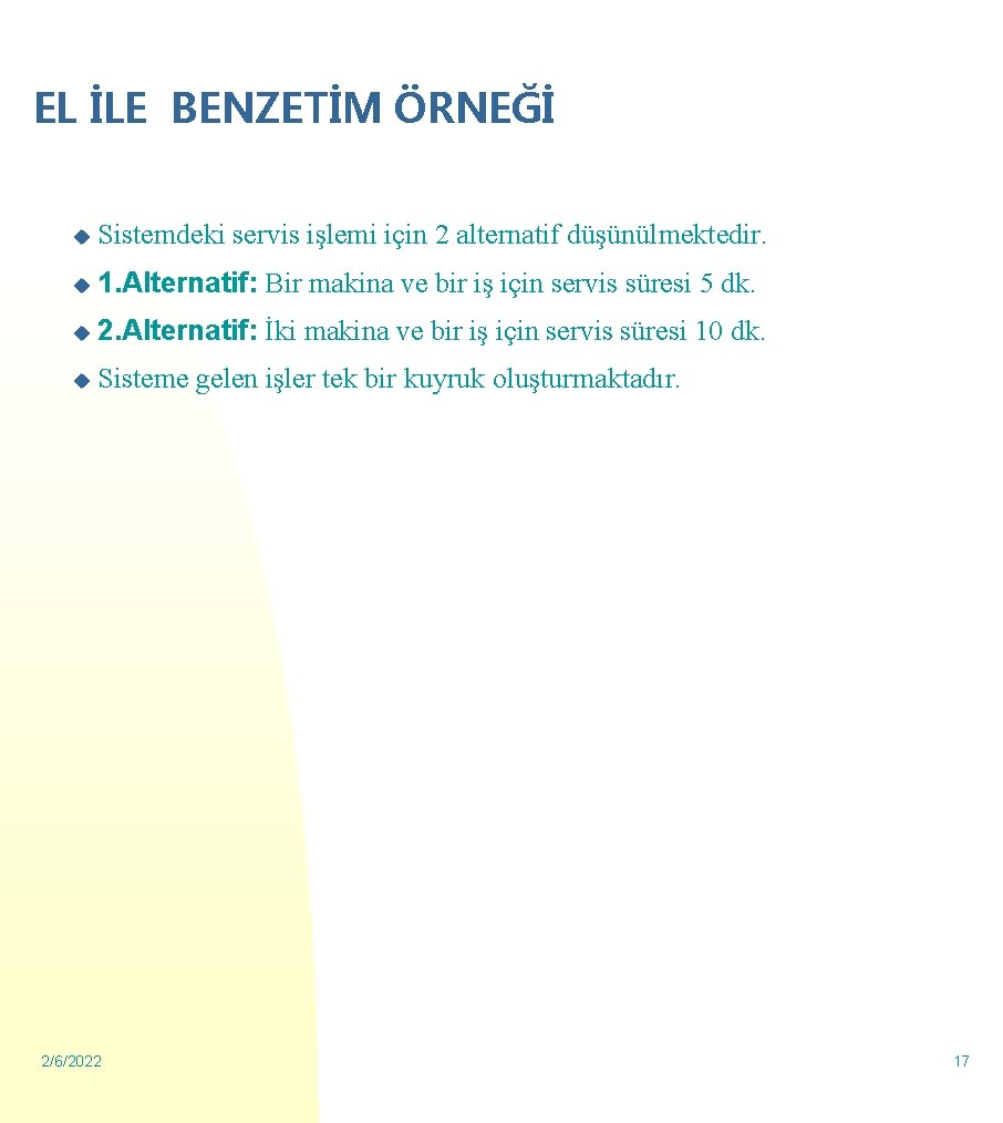 EL İLE BENZETİM ÖRNEĞİ u Sistemdeki servis işlemi için 2 alternatif düşünülmektedir. u 1.