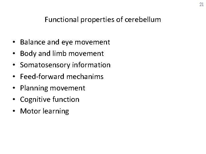 21 Functional properties of cerebellum • • Balance and eye movement Body and limb
