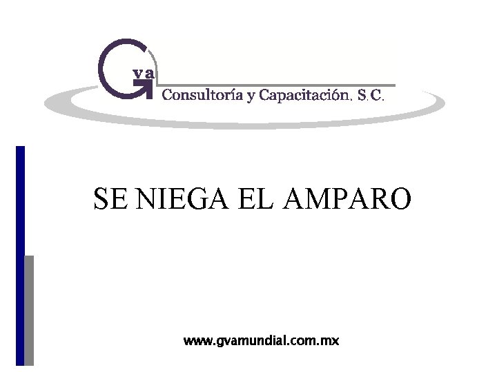 SE NIEGA EL AMPARO www. gvamundial. com. mx 