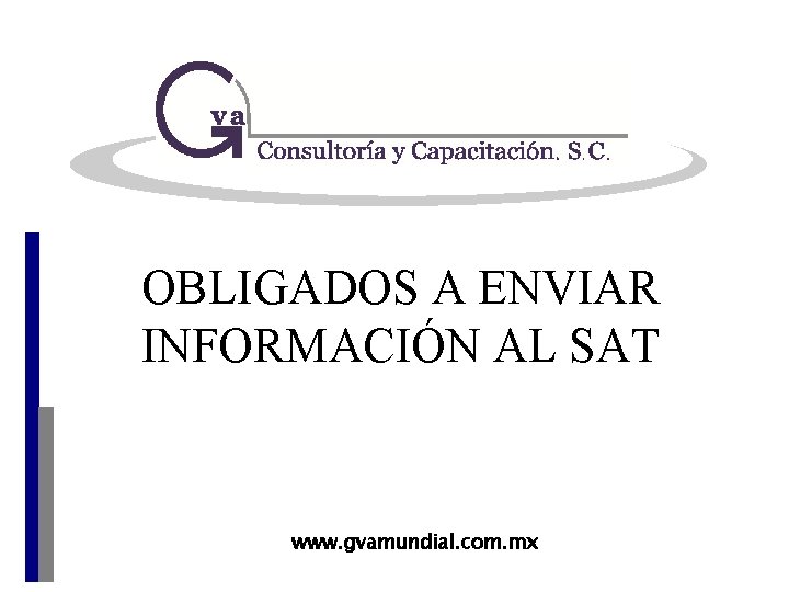 OBLIGADOS A ENVIAR INFORMACIÓN AL SAT www. gvamundial. com. mx 