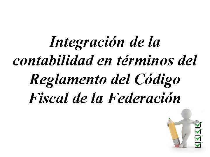 Integración de la contabilidad en términos del Reglamento del Código Fiscal de la Federación