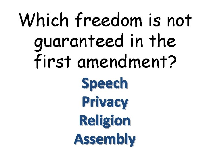 Which freedom is not guaranteed in the first amendment? Speech Privacy Religion Assembly 