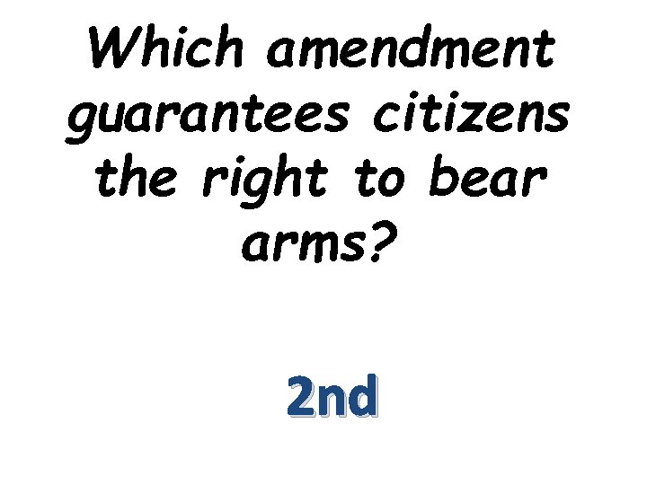 Which amendment guarantees citizens the right to bear arms? 2 nd 