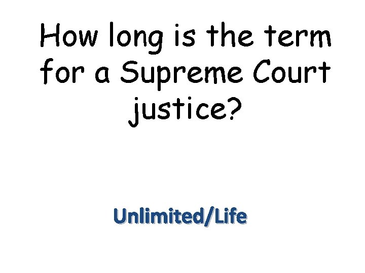 How long is the term for a Supreme Court justice? Unlimited/Life 