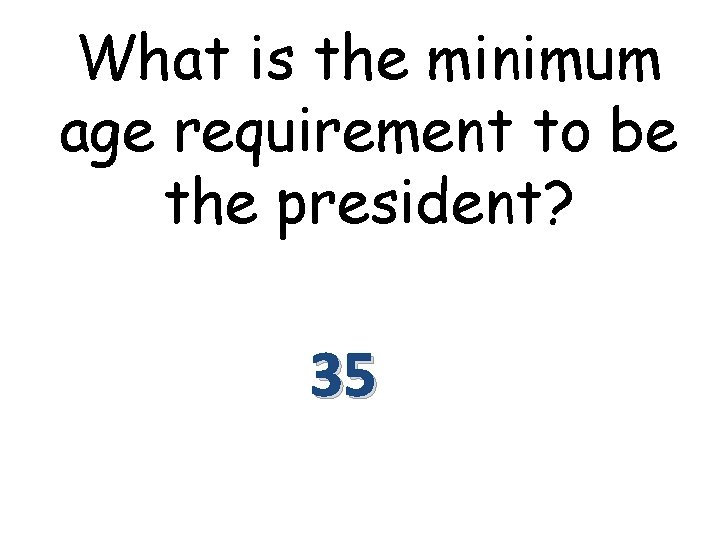 What is the minimum age requirement to be the president? 35 