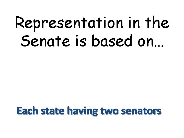 Representation in the Senate is based on… Each state having two senators 
