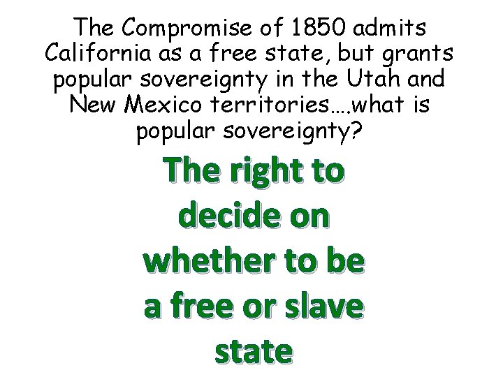 The Compromise of 1850 admits California as a free state, but grants popular sovereignty