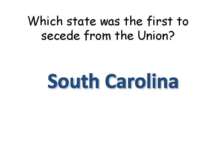 Which state was the first to secede from the Union? South Carolina 