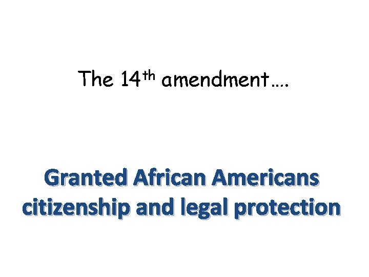 The 14 th amendment…. Granted African Americans citizenship and legal protection 