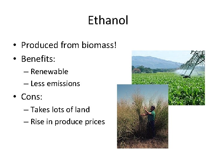 Ethanol • Produced from biomass! • Benefits: – Renewable – Less emissions • Cons: