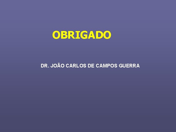 OBRIGADO DR. JOÃO CARLOS DE CAMPOS GUERRA 