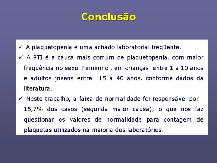 Conclusão ü A plaquetopenia é uma achado laboratorial freqüente. ü A PTI é a