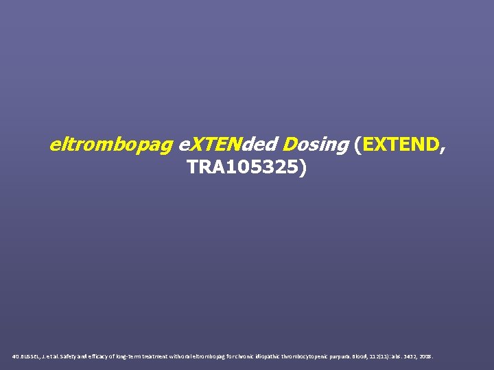 eltrombopag e. XTENded Dosing (EXTEND, TRA 105325) 40. BUSSEL, J. et al. Safety and