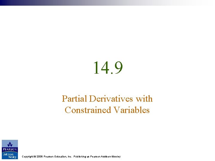 14. 9 Partial Derivatives with Constrained Variables Copyright © 2008 Pearson Education, Inc. Publishing