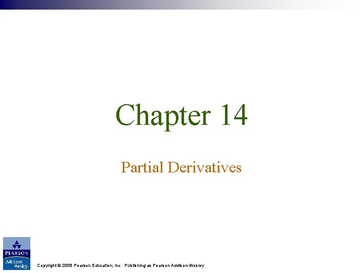 Chapter 14 Partial Derivatives Copyright © 2008 Pearson Education, Inc. Publishing as Pearson Addison-Wesley