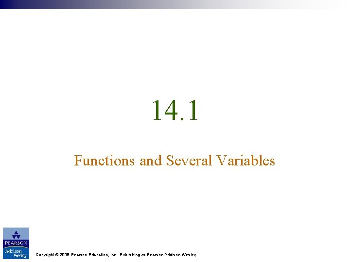 14. 1 Functions and Several Variables Copyright © 2008 Pearson Education, Inc. Publishing as