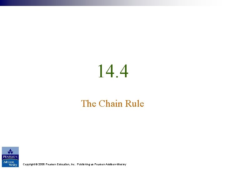 14. 4 The Chain Rule Copyright © 2008 Pearson Education, Inc. Publishing as Pearson