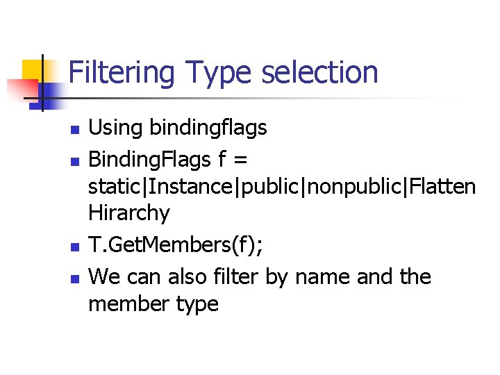 Filtering Type selection n n Using bindingflags Binding. Flags f = static|Instance|public|nonpublic|Flatten Hirarchy T.