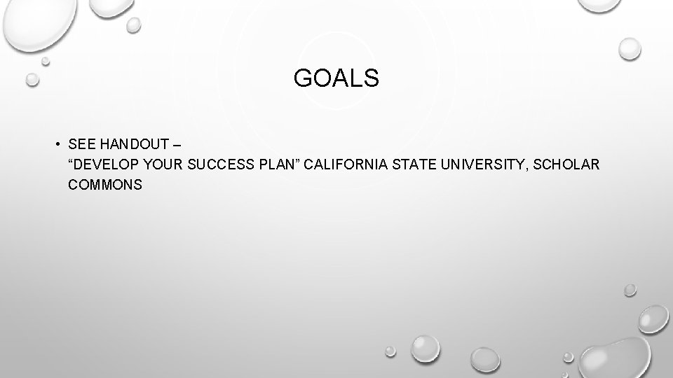 GOALS • SEE HANDOUT – “DEVELOP YOUR SUCCESS PLAN” CALIFORNIA STATE UNIVERSITY, SCHOLAR COMMONS