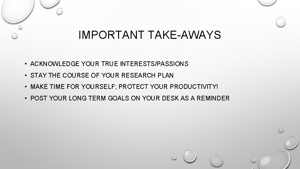 IMPORTANT TAKE-AWAYS • ACKNOWLEDGE YOUR TRUE INTERESTS/PASSIONS • STAY THE COURSE OF YOUR RESEARCH