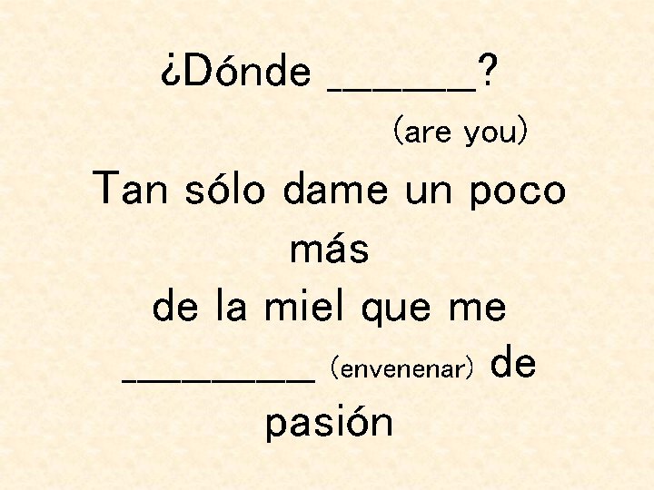 ¿Dónde _____? (are you) Tan sólo dame un poco más de la miel que