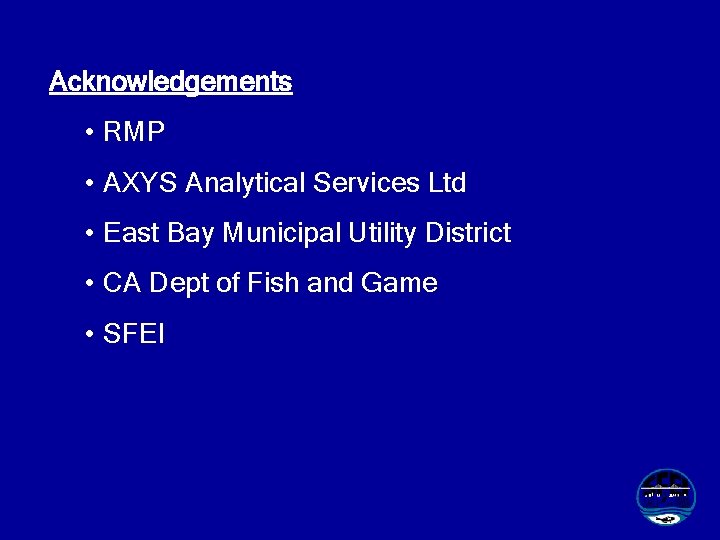 Acknowledgements • RMP • AXYS Analytical Services Ltd • East Bay Municipal Utility District