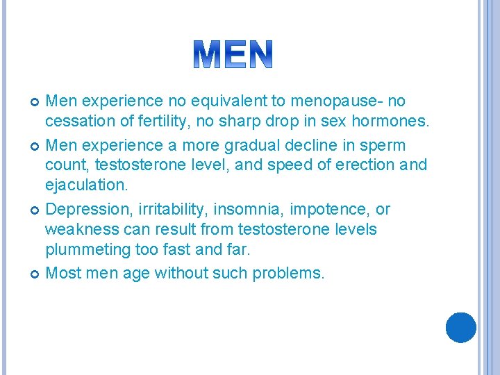 Men experience no equivalent to menopause- no cessation of fertility, no sharp drop in