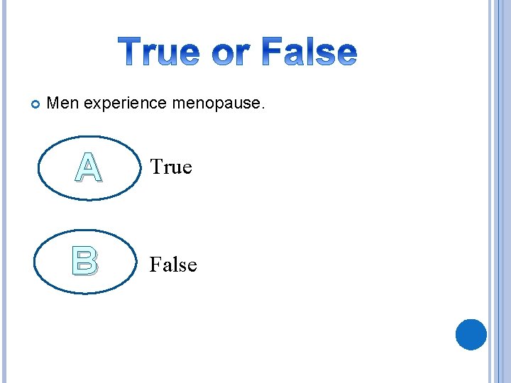  Men experience menopause. A True B False 