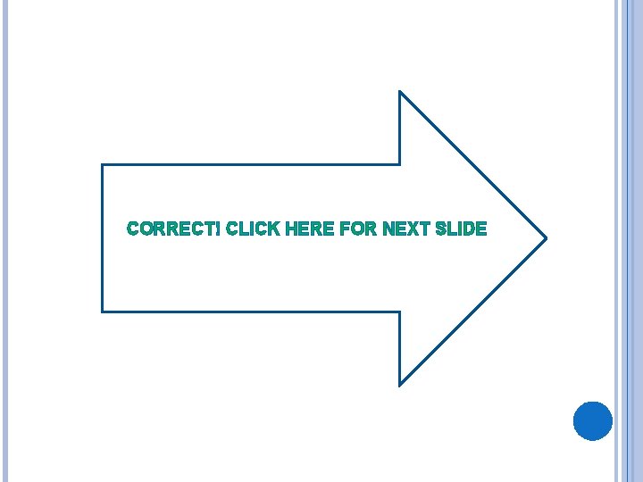 CORRECT! CLICK HERE FOR NEXT SLIDE 