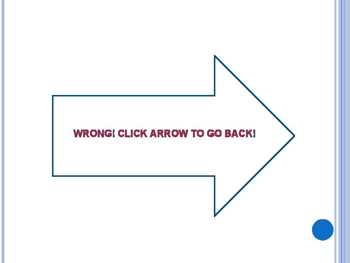 WRONG! CLICK ARROW TO GO BACK! 
