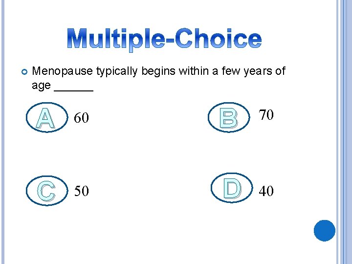  Menopause typically begins within a few years of age ______ A 60 B