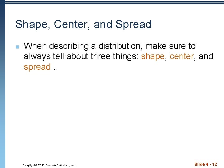 Shape, Center, and Spread n When describing a distribution, make sure to always tell