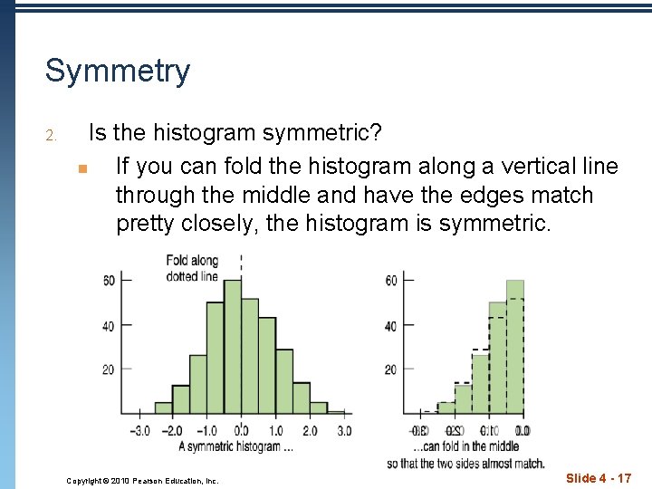 Symmetry 2. Is the histogram symmetric? n If you can fold the histogram along