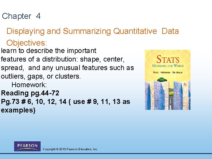 Chapter 4 Displaying and Summarizing Quantitative Data Objectives: learn to describe the important features