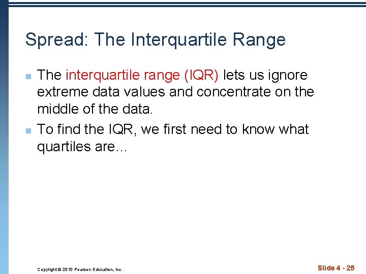 Spread: The Interquartile Range n n The interquartile range (IQR) lets us ignore extreme