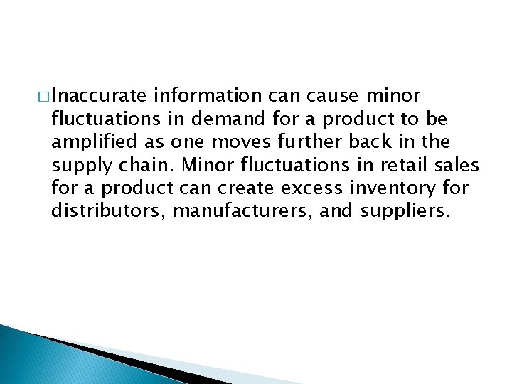 � Inaccurate information cause minor fluctuations in demand for a product to be amplified