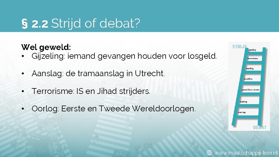 § 2. 2 Strijd of debat? Wel geweld: • Gijzeling: iemand gevangen houden voor