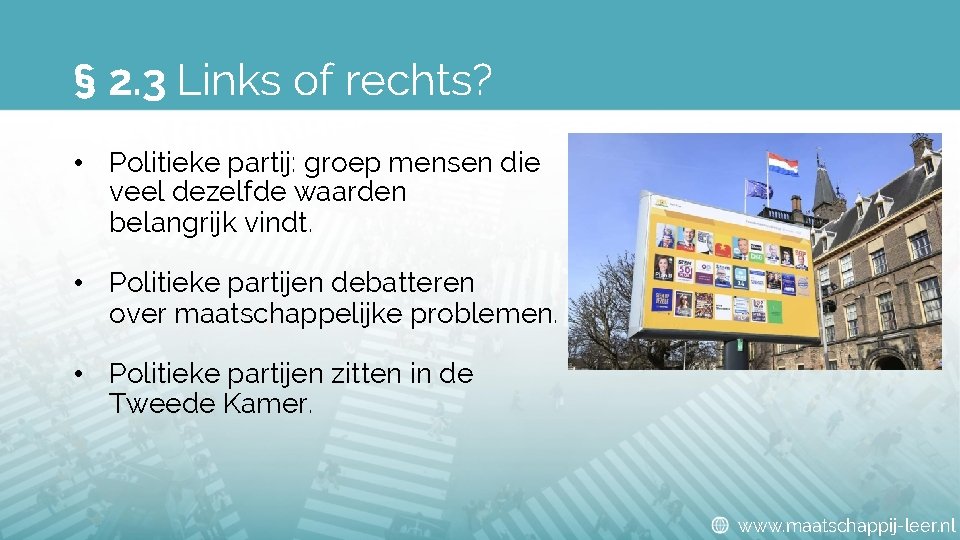 § 2. 3 Links of rechts? • Politieke partij: groep mensen die veel dezelfde