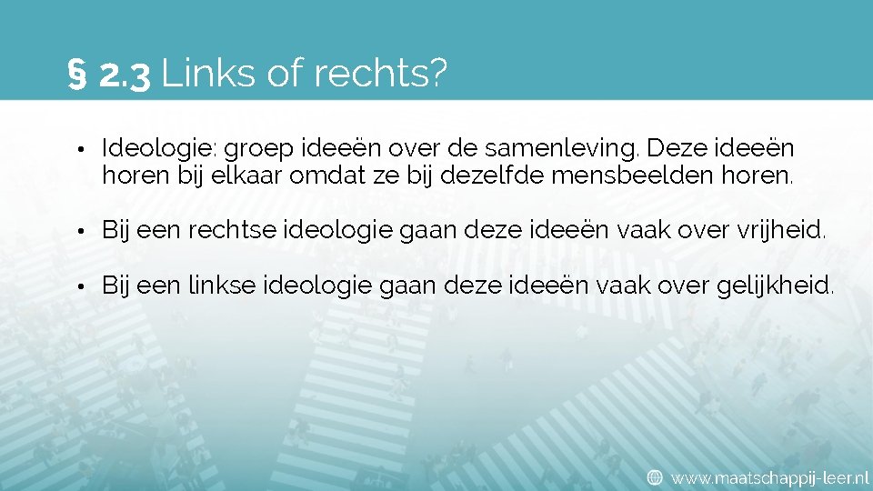 § 2. 3 Links of rechts? • Ideologie: groep ideeën over de samenleving. Deze