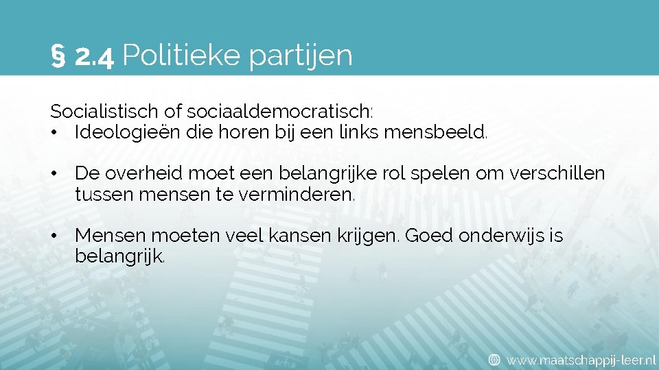 § 2. 4 Politieke partijen Socialistisch of sociaaldemocratisch: • Ideologieën die horen bij een