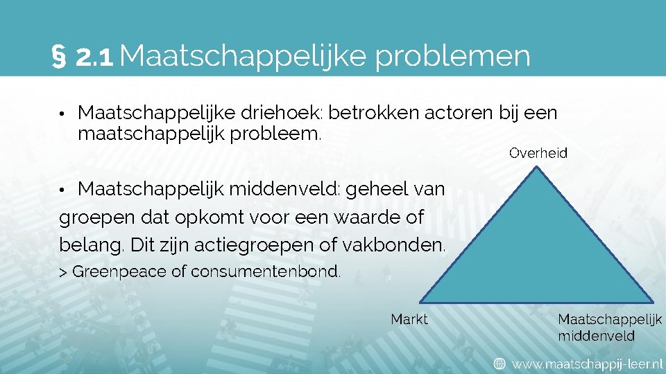 § 2. 1 Maatschappelijke problemen • Maatschappelijke driehoek: betrokken actoren bij een maatschappelijk probleem.