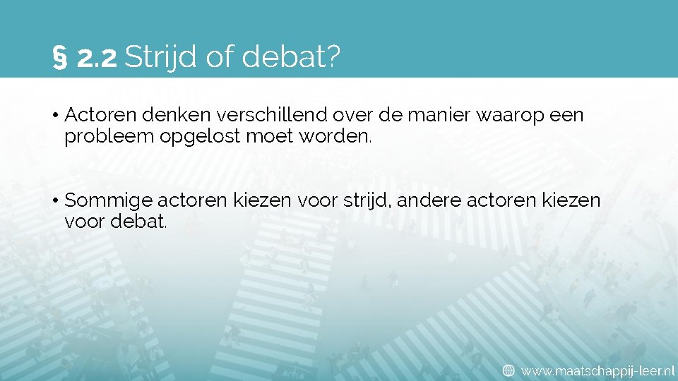 § 2. 2 Strijd of debat? • Actoren denken verschillend over de manier waarop