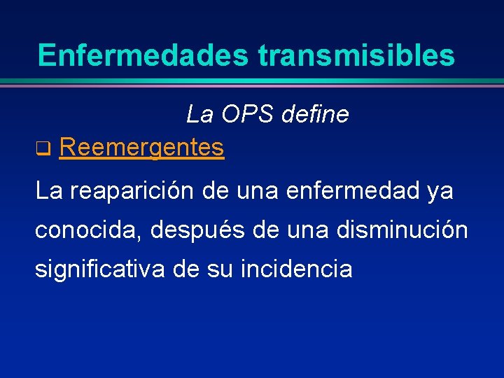 Enfermedades transmisibles La OPS define q Reemergentes La reaparición de una enfermedad ya conocida,