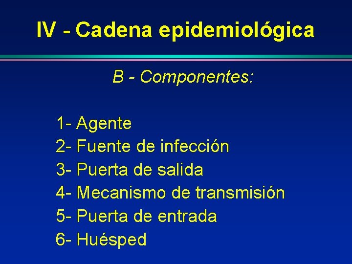 IV - Cadena epidemiológica B - Componentes: 1 - Agente 2 - Fuente de