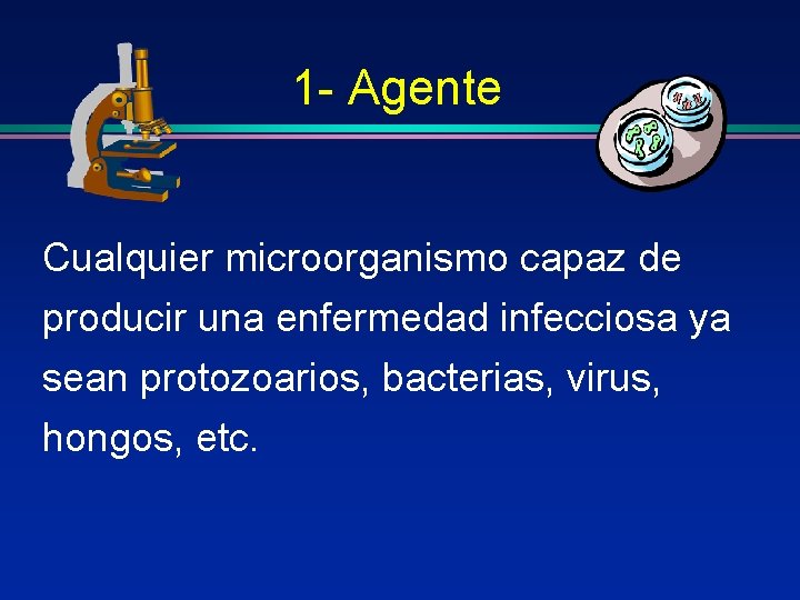 1 - Agente Cualquier microorganismo capaz de producir una enfermedad infecciosa ya sean protozoarios,