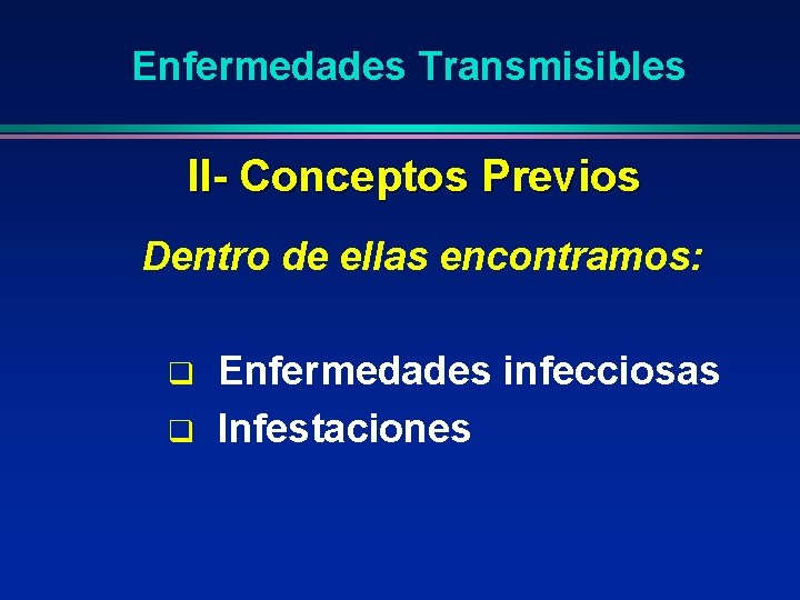 Enfermedades Transmisibles II- Conceptos Previos Dentro de ellas encontramos: q q Enfermedades infecciosas Infestaciones