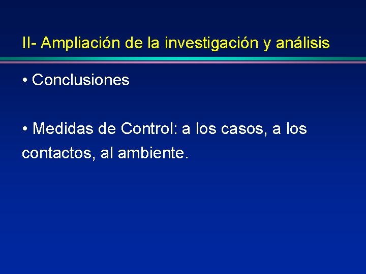 II- Ampliación de la investigación y análisis • Conclusiones • Medidas de Control: a